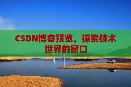 CSDN博客预览，探索技术世界的窗口